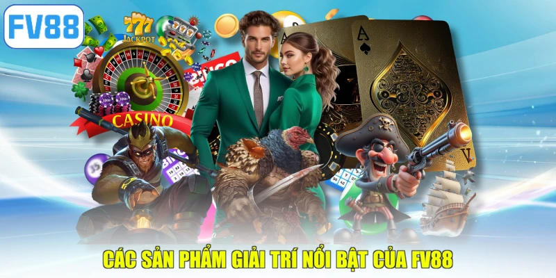Các sản phẩm giải trí nổi bật của FV88