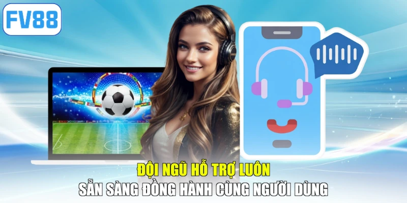 Đội ngũ hỗ trợ luôn sẵn sàng đồng hành cùng người dùng